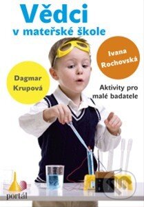 Kniha: Vědci v mateřské škole (Dagmar Krupová a Ivana Rochovská). Portál, 2015 Kniha: Vědci v mateřské škole (Dagmar Krupová a Ivana Rochovská). Portál, 2015
