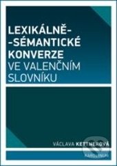 Lexikálně-sématické konverze ve valenčním slovníku - Václava Kettnerová, Karolinum, 2015