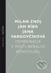 Kniha: Demokracie v postliberální konstelaci (Jan Bíba, Jana Vargovčíková a Milan Znoj). Karolinum, 2015 Kniha: Demokracie v postliberální konstelaci (Jan Bíba, Jana Vargovčíková a Milan Znoj). Karolinum, 2015