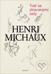 Kniha: Tvář se ztracenými ústy (Henri Michaux). Malvern, 2015 Kniha: Tvář se ztracenými ústy (Henri Michaux). Malvern, 2015
