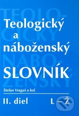 Kniha: Teologický a náboženský slovník (L - Z) (Štefan Vragaš a kolektív). Spolok svätého Vojtecha, 2008 Kniha: Teologický a náboženský slovník (L - Z) (Štefan Vragaš a kolektív). Spolok svätého Vojtecha, 2008