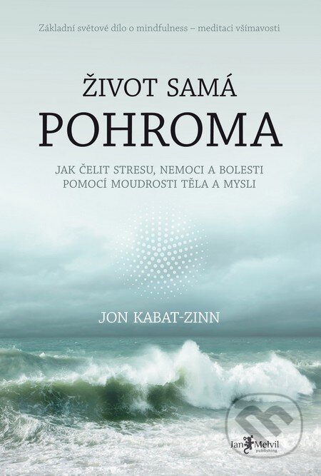Kniha: Život samá pohroma (Jon Kabat-Zinn). Jan Melvil publishing, 2016 Kniha: Život samá pohroma (Jon Kabat-Zinn). Jan Melvil publishing, 2016