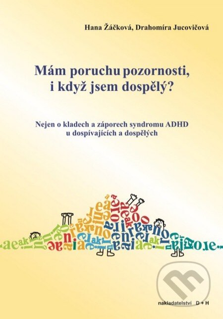 Kniha: Mám poruchu pozornosti, i když jsem dospělý? (Drahomíra Jucovičová a Hana Žáčková). D&H, 2014 Kniha: Mám poruchu pozornosti, i když jsem dospělý? (Drahomíra Jucovičová a Hana Žáčková). D&H, 2014