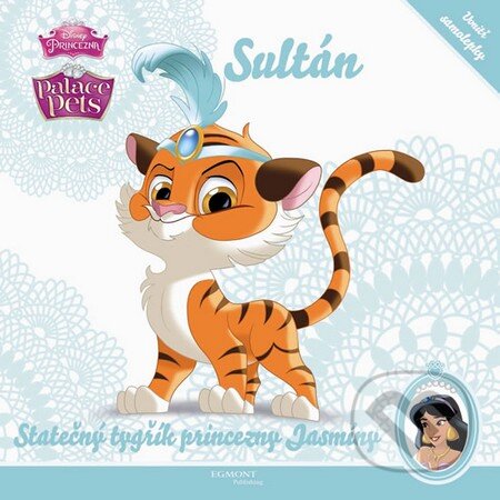 Kniha: Palace Pets: Sultán - Statečný tygřík princezny Jasmíny (Egmont ČR). Egmont ČR, 2015 Kniha: Palace Pets: Sultán - Statečný tygřík princezny Jasmíny (Egmont ČR). Egmont ČR, 2015