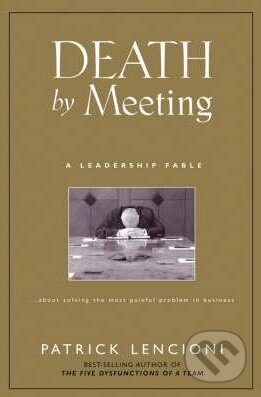 Kniha: Death by Meeting (Patrick Lencioni). John Wiley & Sons, 2004 Kniha: Death by Meeting (Patrick Lencioni). John Wiley & Sons, 2004