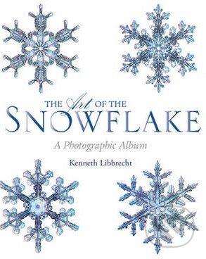 Kniha: The Art of the Snowflake (Kenneth George Libbrecht). Voyager, 2007 Kniha: The Art of the Snowflake (Kenneth George Libbrecht). Voyager, 2007