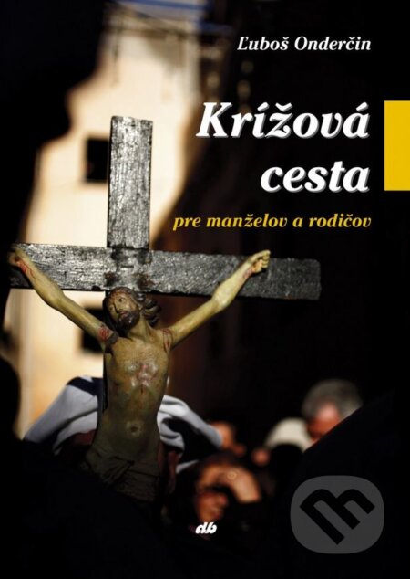 Kniha: Krížová cesta pre manželov a rodičov (Ľuboš Onderčin). Don Bosco, 2010 Kniha: Krížová cesta pre manželov a rodičov (Ľuboš Onderčin). Don Bosco, 2010