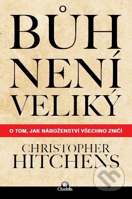 Kniha: Bůh není veliký (Christopher Hitchens). Citadella, 2018 Kniha: Bůh není veliký (Christopher Hitchens). Citadella, 2018