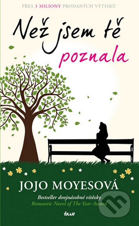 Kniha: Než jsem tě poznala (Jojo Moyes). Ikar CZ, 2015 Kniha: Než jsem tě poznala (Jojo Moyes). Ikar CZ, 2015