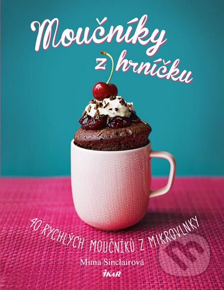 Kniha: Moučníky z hrníčku (Mima Sinclairová). Ikar CZ, 2015 Kniha: Moučníky z hrníčku (Mima Sinclairová). Ikar CZ, 2015