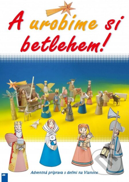 Kniha: A urobíme si Betlehem! (Friedrich Hoffmann). Don Bosco, 2014 Kniha: A urobíme si Betlehem! (Friedrich Hoffmann). Don Bosco, 2014