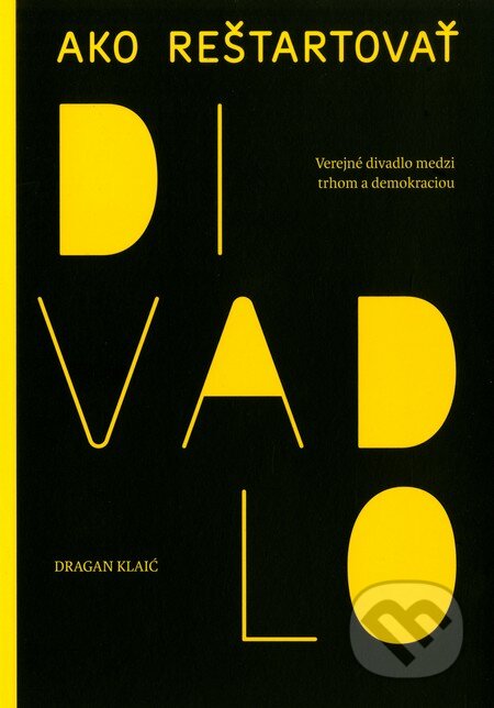 Kniha: Ako reštartovať divadlo (Dragan Klaić). Divadelný ústav, 2014 Kniha: Ako reštartovať divadlo (Dragan Klaić). Divadelný ústav, 2014