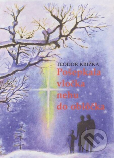 Kniha: Pošepkala vločka nehu do oblôčka (Teodor Križka). Don Bosco, 2001 Kniha: Pošepkala vločka nehu do oblôčka (Teodor Križka). Don Bosco, 2001