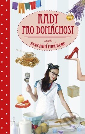 Kniha: Rady pro domácnost aneb Dokonalá paní domu (INFOA). INFOA, 2014 Kniha: Rady pro domácnost aneb Dokonalá paní domu (INFOA). INFOA, 2014