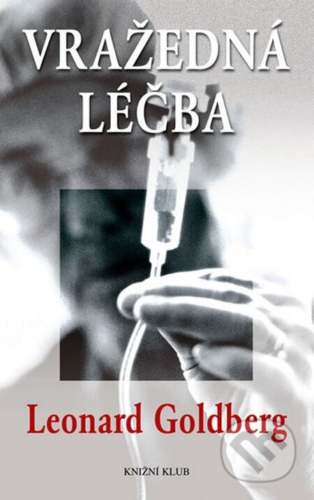 Kniha: Vražedná léčba (Leonard Goldberg). Knižní klub, 2009 Kniha: Vražedná léčba (Leonard Goldberg). Knižní klub, 2009