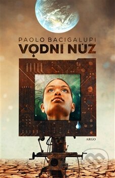 Kniha: Vodní nůž (Paolo Bacigalupi). Argo, 2016 Kniha: Vodní nůž (Paolo Bacigalupi). Argo, 2016