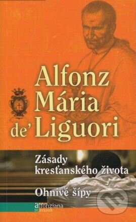 Kniha: Zásady kresťanského života, Ohnivé šípy (Alfonz Mária de Liguori). Misionar, 2014 Kniha: Zásady kresťanského života, Ohnivé šípy (Alfonz Mária de Liguori). Misionar, 2014