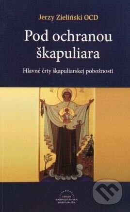 Kniha: Pod ochranou škapuliara (Jerzy Zieliński). Karmelitánske nakladateľstvo, 2013 Kniha: Pod ochranou škapuliara (Jerzy Zieliński). Karmelitánske nakladateľstvo, 2013