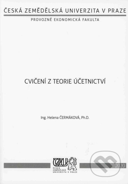 Kniha: Cvičení z teorie účetnictví (Helena Čermáková). Česká zemědělská univerzita v Praze, 2020 Kniha: Cvičení z teorie účetnictví (Helena Čermáková). Česká zemědělská univerzita v Praze, 2020