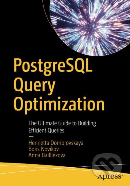 Kniha: PostgreSQL Query Optimization (Henrietta Dombrovskaya, Boris Novikov a Anna Bailliekova). Apress, 2021 Kniha: PostgreSQL Query Optimization (Henrietta Dombrovskaya, Boris Novikov a Anna Bailliekova). Apress, 2021