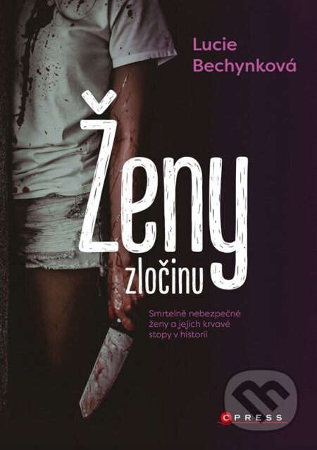 Kniha: Ženy zločinu (Lucie Bechynková). CPRESS, 2023 Kniha: Ženy zločinu (Lucie Bechynková). CPRESS, 2023