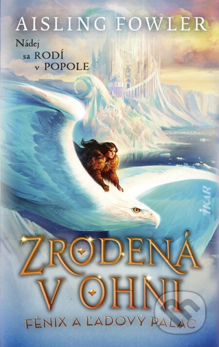 Kniha: Zrodená v ohni 2: Fénix a ľadový palác (Aisling Fowler). Ikar, 2023 Kniha: Zrodená v ohni 2: Fénix a ľadový palác (Aisling Fowler). Ikar, 2023