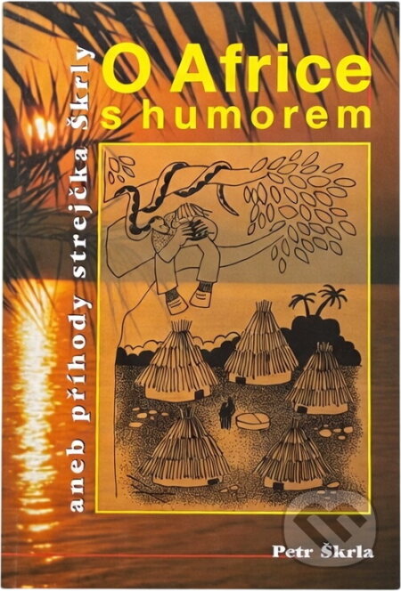 Kniha: O Africe s humorem, aneb, Příhody strejčka Škrly (Petr Škrla). Advent-Orion, 2000 Kniha: O Africe s humorem, aneb, Příhody strejčka Škrly (Petr Škrla). Advent-Orion, 2000