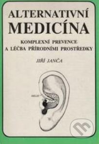 Kniha: Alternativní medicína : komplexní prevence a léčba přírodními prostředky (Jiří Janča). Eminent, 1990 Kniha: Alternativní medicína : komplexní prevence a léčba přírodními prostředky (Jiří Janča). Eminent, 1990