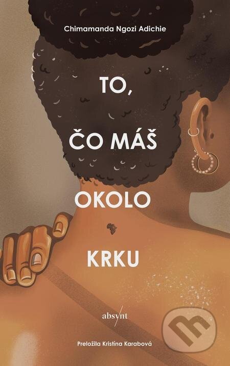 E-kniha: To, čo máš okolo krku (Chimamanda Ngozi Adichie). Absynt, 2023 E-kniha: To, čo máš okolo krku (Chimamanda Ngozi Adichie). Absynt, 2023