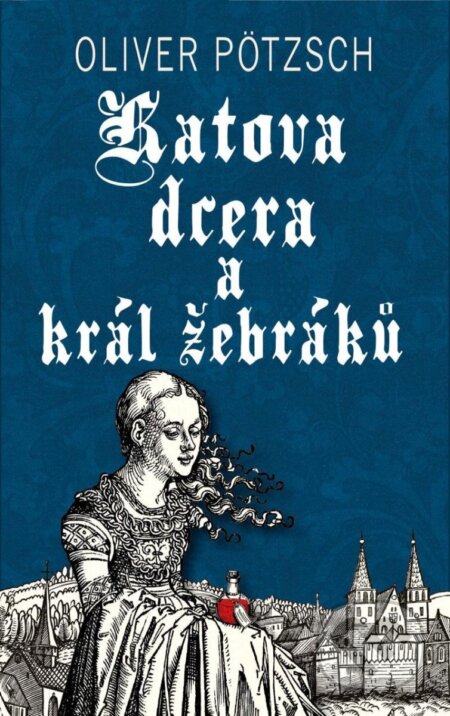 Kniha: Katova dcera a král žebráků (Oliver Pötzsch). Kalibr, 2023 Kniha: Katova dcera a král žebráků (Oliver Pötzsch). Kalibr, 2023