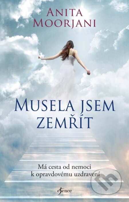 Kniha: Musela jsem zemřít (Anita Moorjani). Esence, 2023 Kniha: Musela jsem zemřít (Anita Moorjani). Esence, 2023