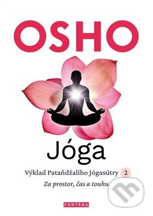 Kniha: Jóga - Za prostor, čas a touhu (Osho). Fontána, 2023 Kniha: Jóga - Za prostor, čas a touhu (Osho). Fontána, 2023