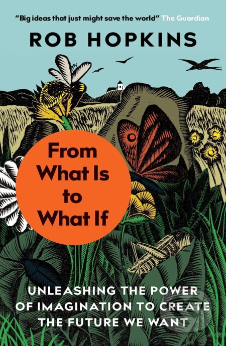 Kniha: From What Is to What If (Rob Hopkins). Chelsea Green, 2021 Kniha: From What Is to What If (Rob Hopkins). Chelsea Green, 2021