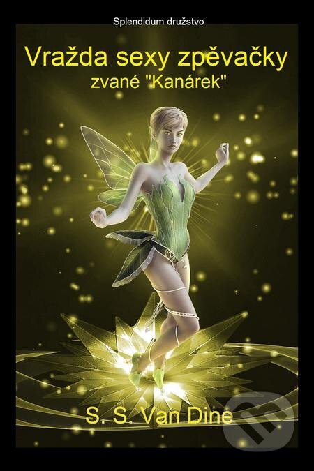 E-kniha: Vražda sexy zpěvačky zvané "Kanárek" (S. S. Van Dine). Splendidum družstvo E-kniha: Vražda sexy zpěvačky zvané "Kanárek" (S. S. Van Dine). Splendidum družstvo