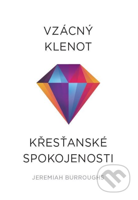 Kniha: Vzácný klenot křesťanské spokojenosti (Jeremiah Burroughs). Didasko, 2023 Kniha: Vzácný klenot křesťanské spokojenosti (Jeremiah Burroughs). Didasko, 2023