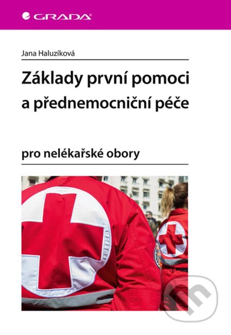 Kniha: Základy první pomoci a přednemocniční péče (Jana Haluzíková). Grada, 2023 Kniha: Základy první pomoci a přednemocniční péče (Jana Haluzíková). Grada, 2023