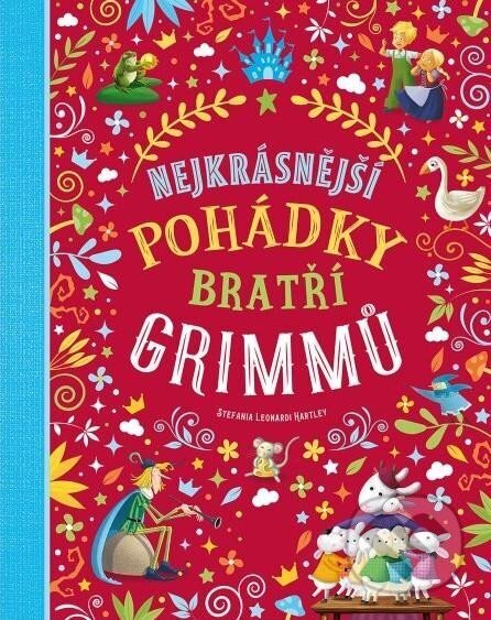 Kniha: Nejkrásnější pohádky bratří Grimmů (Stefania Leonardi Hartley). Svojtka&Co., 2023 Kniha: Nejkrásnější pohádky bratří Grimmů (Stefania Leonardi Hartley). Svojtka&Co., 2023