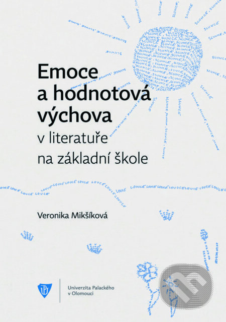 Kniha: Emoce a hodnotová výchova v literatuře na základní škole (Veronika Mikšíková). Univerzita Palackého v Olomouci, 2019 Kniha: Emoce a hodnotová výchova v literatuře na základní škole (Veronika Mikšíková). Univerzita Palackého v Olomouci, 2019