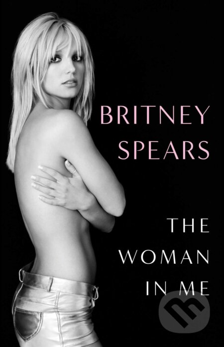Kniha: The Woman in Me (Britney Spears). Gallery Books, 2023 Kniha: The Woman in Me (Britney Spears). Gallery Books, 2023