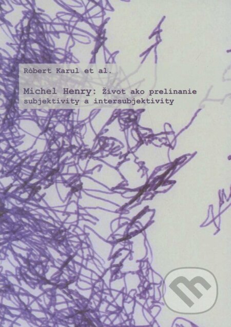 Kniha: Michael Henry: Život ako prelínanie subjektivity a intersubjektivity (Róbert Karul). Filozofický ústav SAV, 2009 Kniha: Michael Henry: Život ako prelínanie subjektivity a intersubjektivity (Róbert Karul). Filozofický ústav SAV, 2009