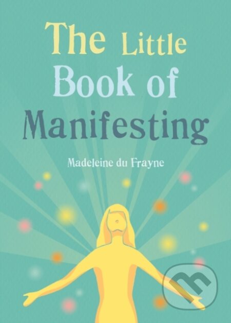 Kniha: The Little Book of Manifesting (Madeleine du Frayne). Gaia Books, 2023 Kniha: The Little Book of Manifesting (Madeleine du Frayne). Gaia Books, 2023