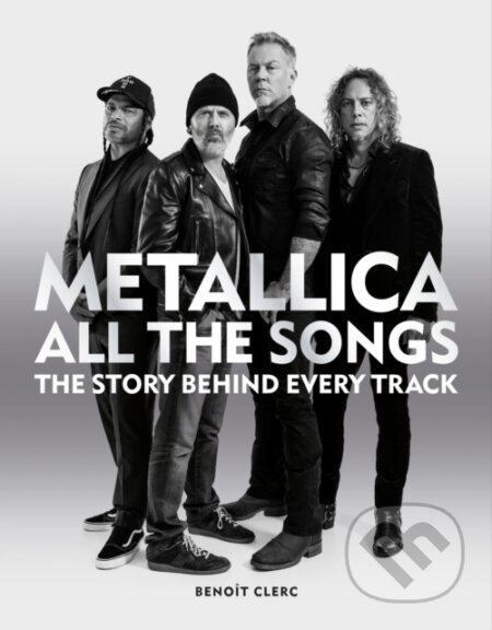 Kniha: Metallica All the Songs (Benoit Clerc). Mitchell Beazley, 2023 Kniha: Metallica All the Songs (Benoit Clerc). Mitchell Beazley, 2023