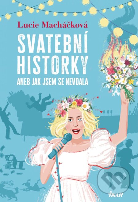 Kniha: Svatební historky aneb Jak jsem se nevdala (Lucie Macháčková). Ikar CZ, 2023 Kniha: Svatební historky aneb Jak jsem se nevdala (Lucie Macháčková). Ikar CZ, 2023