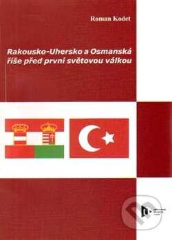 Kniha: Rakousko-Uhersko a Osmanská říše před první světovou válkou (Roman Kodet). Západočeská univerzita v Plzni, 2015 Kniha: Rakousko-Uhersko a Osmanská říše před první světovou válkou (Roman Kodet). Západočeská univerzita v Plzni, 2015