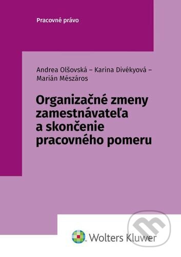 Kniha: Organizačné zmeny zamestnávateľa a skončenie pracovného pomeru (Andrea Olšovská, Karina Divékyová a Marián Mészáros). Wolters Kluwer, 2023 Kniha: Organizačné zmeny zamestnávateľa a skončenie pracovného pomeru (Andrea Olšovská, Karina Divékyová a Marián Mészáros). Wolters Kluwer, 2023