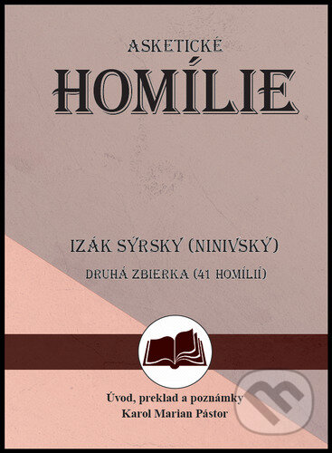 Kniha: Izák Sýrsky (Ninivský) Asketické homílie (Karol Marian Pástor). Filokalia, 2023 Kniha: Izák Sýrsky (Ninivský) Asketické homílie (Karol Marian Pástor). Filokalia, 2023