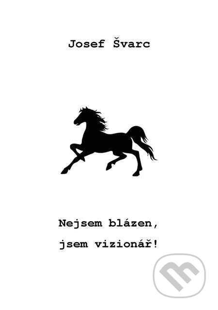 E-kniha: Nejsem blázen, jsem vizionář! (Josef Švarc). Quadrom E-kniha: Nejsem blázen, jsem vizionář! (Josef Švarc). Quadrom