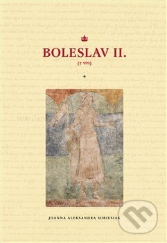 Kniha: Boleslav II. (Joanna Aleksandra Sobiesiak). Pavel Ševčík - VEDUTA, 2014 Kniha: Boleslav II. (Joanna Aleksandra Sobiesiak). Pavel Ševčík - VEDUTA, 2014