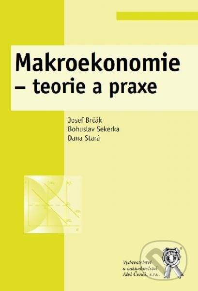 Kniha: Makroekonomie - teorie a praxe (Bohuslav Sekerka, Dana Stará a Josef Brčák). Aleš Čeněk, 2014 Kniha: Makroekonomie - teorie a praxe (Bohuslav Sekerka, Dana Stará a Josef Brčák). Aleš Čeněk, 2014