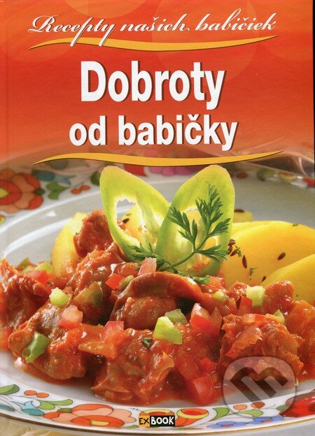 Kniha: Dobroty od babičky (Autorský kolektív). EX book, 2015 Kniha: Dobroty od babičky (Autorský kolektív). EX book, 2015